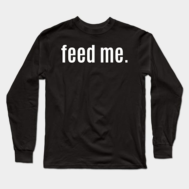Feed Me. Long Sleeve T-Shirt by Q&C Mercantile